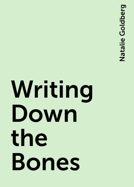 Writing Down the Bones, Natalie Goldberg