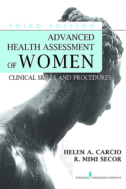 Advanced Health Assessment of Women, Third Edition, MEd, M.S, FNP-BC, ANP-BC, FAANP, Helen Carcio, NCMP, R. Mimi Secor