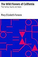 The Wild Flowers of California: Their Names, Haunts, and Habits, Mary Elizabeth Parsons