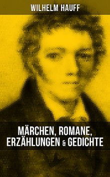 Wilhelm Hauff: Märchen, Romane, Erzählungen & Gedichte, Wilhelm Hauff