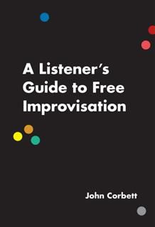 Listener's Guide to Free Improvisation, John Corbett