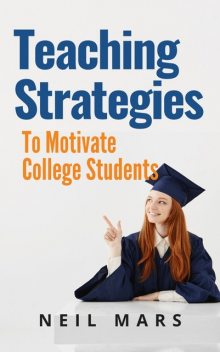 Teaching Strategies to Motivate College Students, Neil Mars