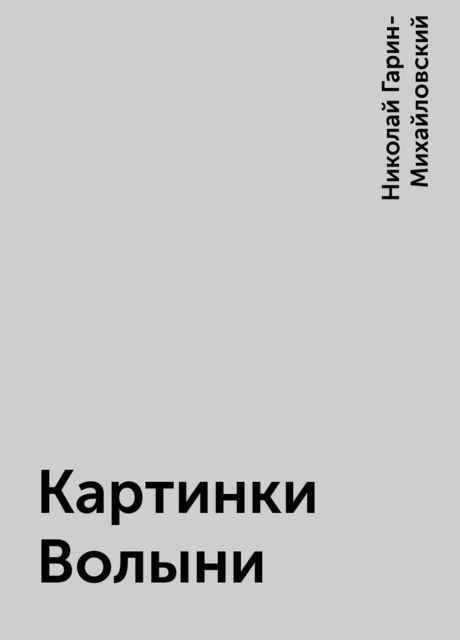 Картинки Волыни, Николай Гарин-Михайловский