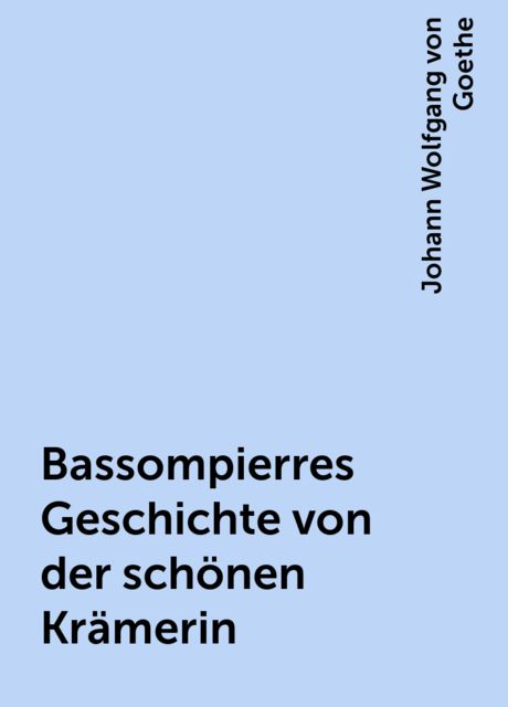 Bassompierres Geschichte von der schönen Krämerin, Johann Wolfgang von Goethe