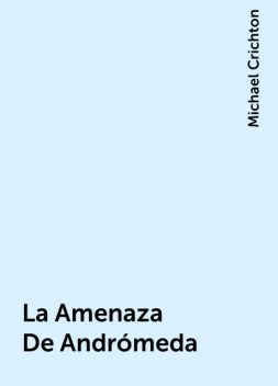 La Amenaza De Andrómeda, Michael Crichton