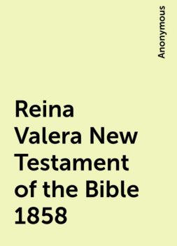 Reina Valera New Testament of the Bible 1858, 