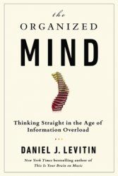 Abstract of the book. The Organized Mind: Thinking Straight in the Age of Information Overload, Levitin Daniel
