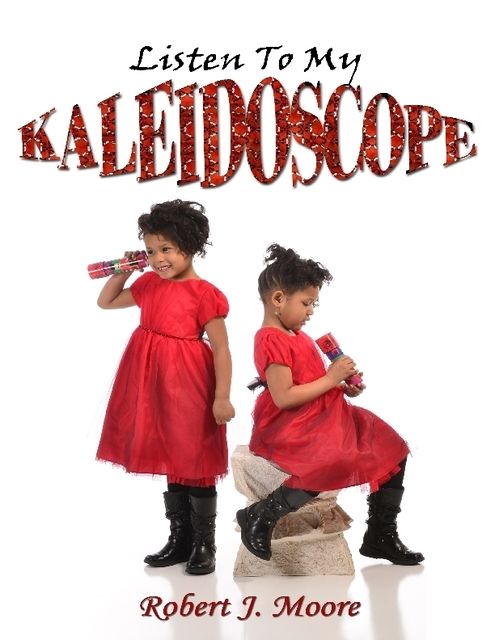 Listen to My Kaleidoscope, Robert J.Moore