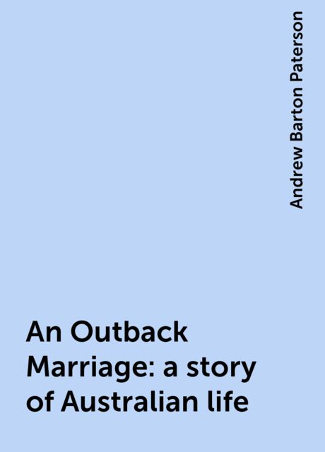 An Outback Marriage: a story of Australian life, Andrew Barton Paterson