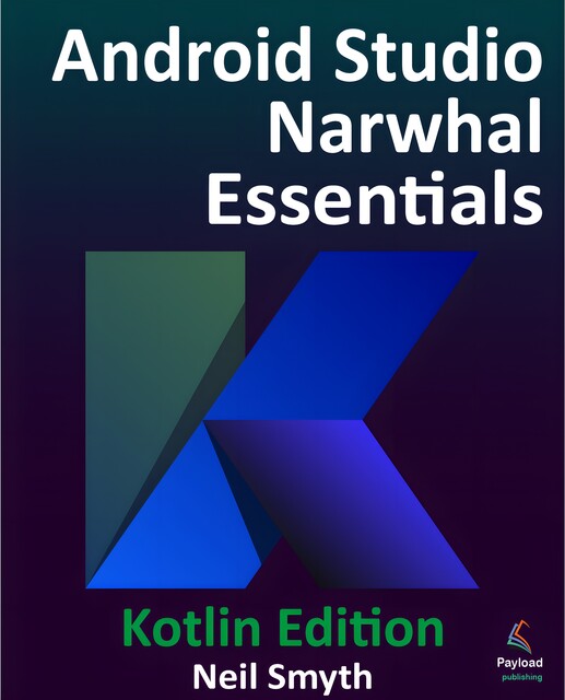 Android Studio Narwhal Essentials – Kotlin Edition, Neil Smyth