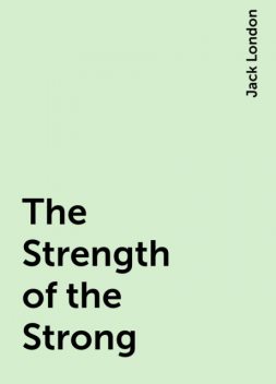 The Strength of the Strong, Jack London