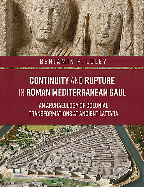 Continuity and Rupture in Roman Mediterranean Gaul, Benjamin P. Luley