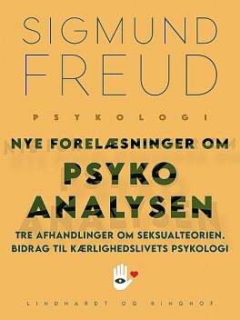 Nye forelæsninger om psykoanalysen. Tre afhandlinger om seksualteorien. Bidrag til kærlighedslivets psykologi, Sigmund Freud