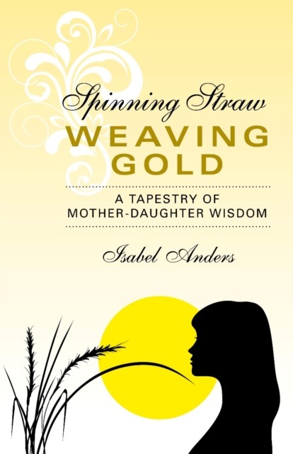 Spinning Straw, Weaving Gold, Isabel Anders