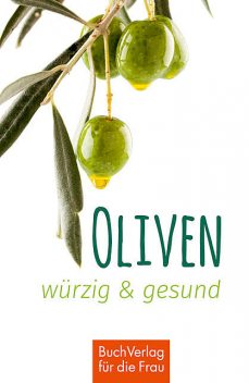 Oliven – würzig & gesund, Ute Scheffler