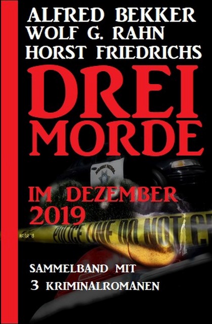 Drei Morde im Dezember 2019: Sammelband mit 3 Kriminalromanen, Alfred Bekker, Wolf G. Rahn, Horst Friedrichs