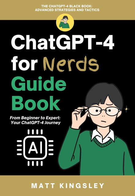 ChatGPT-4 for Nerds Guide Book, Matt Kingsley