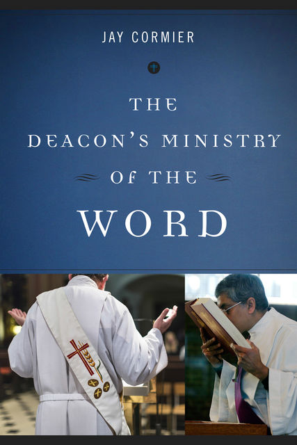 The Deacon's Ministry of the Word, Jay Cormier