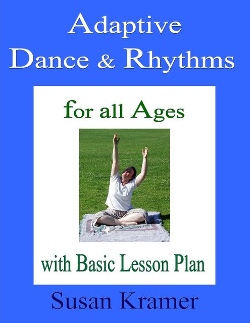 Adaptive Dance & Rhythms: For All Ages with Basic Lesson Plan, Susan Kramer