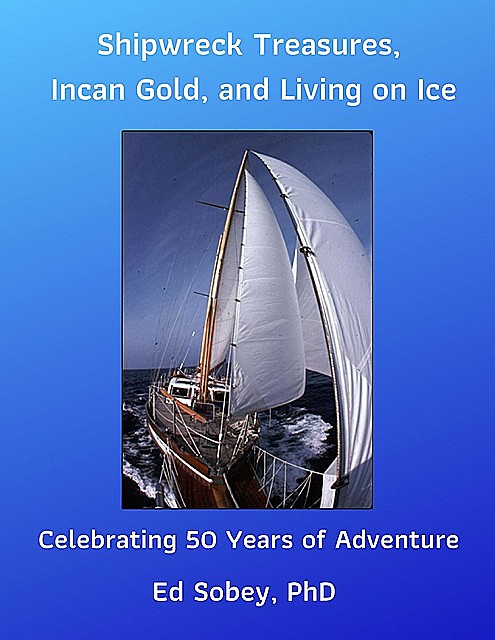 Shipwreck Treasures, Incan Gold, and Living on Ice – Celebrating 50 Years of Adventure, Ed Sobey