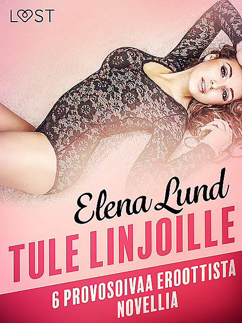 Tule linjoille – 6 provosoivaa eroottista novellia, Elena Lund