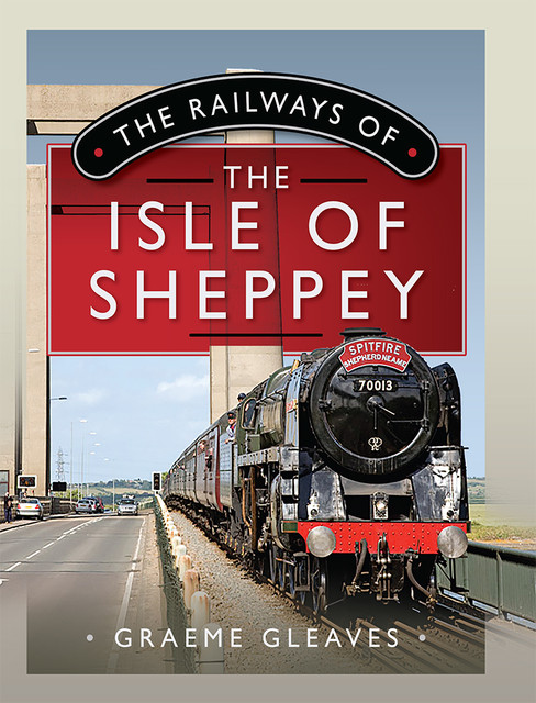 The Railways of the Isle of Sheppey, Graeme Gleaves