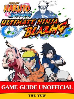 Naruto Shippuden Ultimate Ninja Blazing Game Guide Unofficial, The Yuw