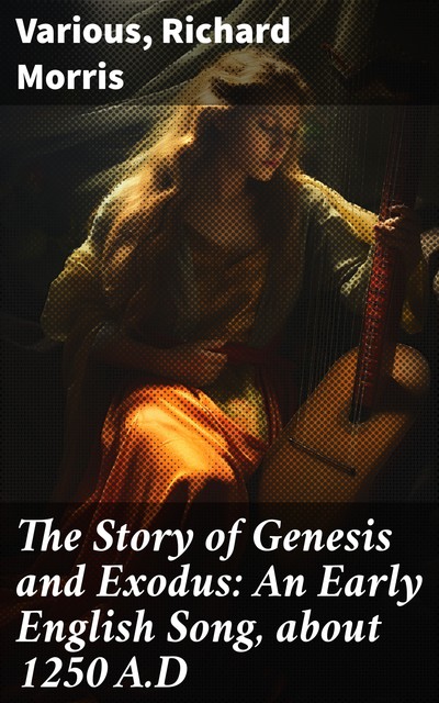 The Story of Genesis and Exodus An Early English Song, about 1250 A.D, 