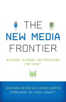The New Media Frontier (Foreword by Hugh Hewitt), John Reynolds, eds., Roger Overton