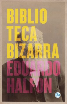 Biblioteca bizarra, Eduardo Halfon