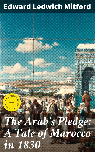 The Arab's Pledge: A Tale of Marocco in 1830, Edward Ledwich Mitford