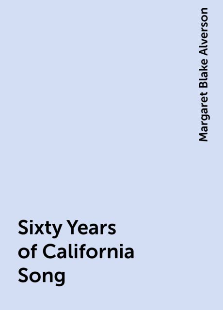 Sixty Years of California Song, Margaret Blake Alverson