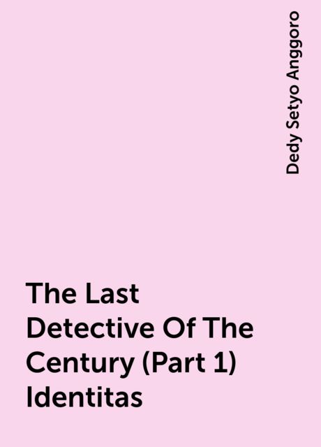 The Last Detective Of The Century (Part 1) Identitas, Dedy Setyo Anggoro