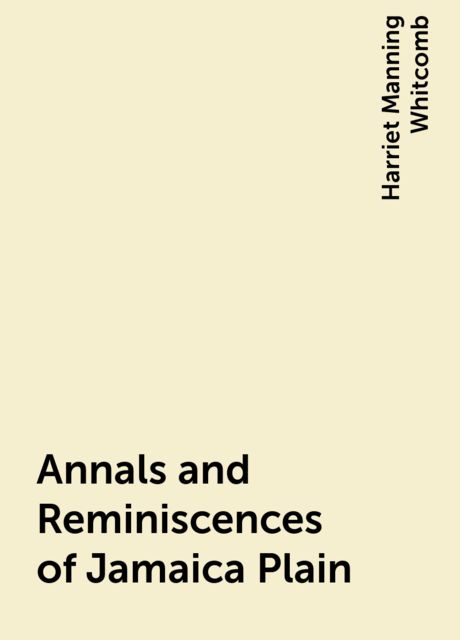 Annals and Reminiscences of Jamaica Plain, Harriet Manning Whitcomb