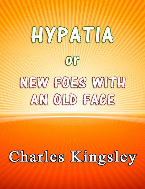 Hypatia — or New Foes with an Old Face, Charles Kingsley