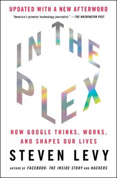 In the Plex: How Google Thinks, Works, and Shapes Our Lives, Steven Levy