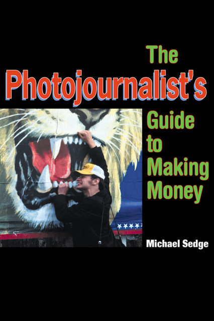 The Photojournalist's Guide to Making Money, Michael Sedge