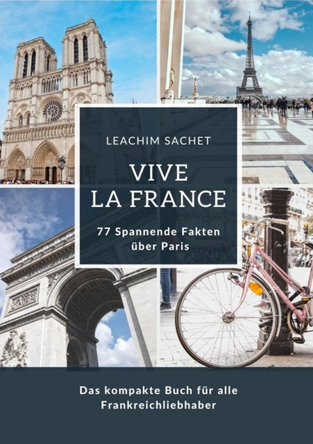 Vive la France: 77 Spannende Fakten über Paris, Leachim Sachet