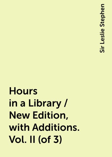 Hours in a Library / New Edition, with Additions. Vol. II (of 3), Sir Leslie Stephen