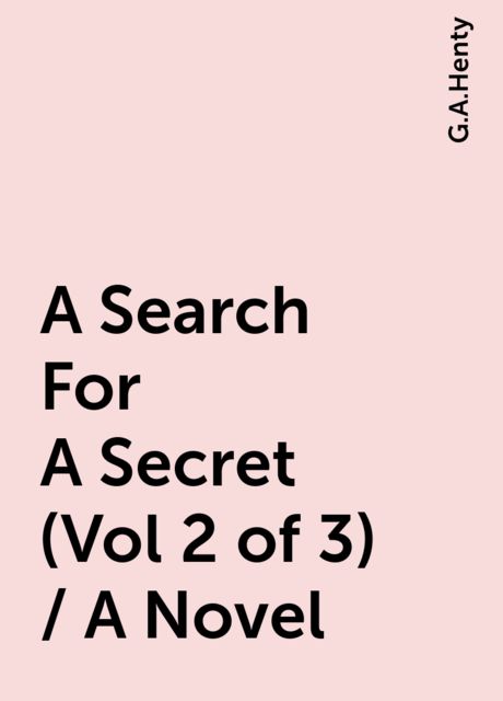 A Search For A Secret (Vol 2 of 3) / A Novel, G.A.Henty