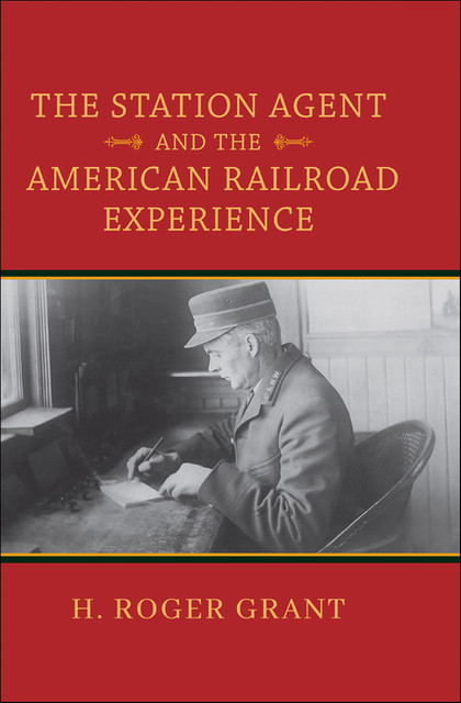 The Station Agent and the American Railroad Experience, H.Roger Grant