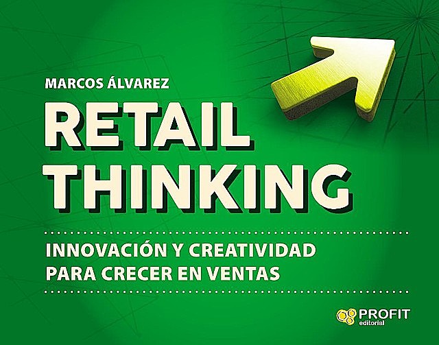 Retail Thinking: Innovación y creatividad para crecer en ventas (Spanish Edition), Marcos Álvarez Orozco