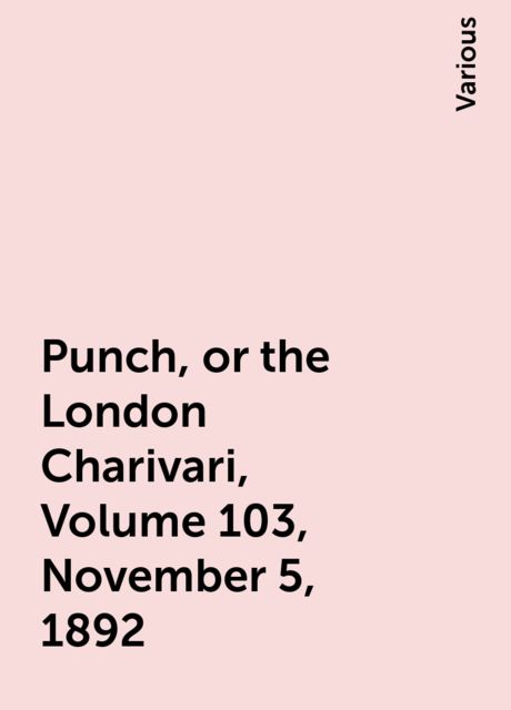 Punch, or the London Charivari, Volume 103, November 5, 1892, Various
