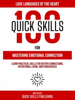 100 Quick Skills For Mastering Emotional Connection: Love Languages Of The Heart, Quick Skills Publishing