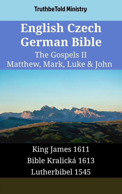 English Czech German Bible – The Gospels IV – Matthew, Mark, Luke & John, Truthbetold Ministry