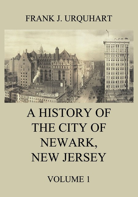 A History of the city of Newark, New Jersey, Volume 1, Frank J. Urquhart