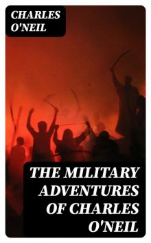 The Military Adventures of Charles O'Neil, Charles O'Neil