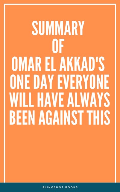Summary of Omar El Akkad's One Day Everyone Will Have Always Been Against This, Slingshot Books