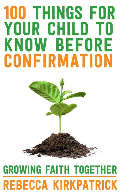100 Things For Your Child To Know Before Confirmation, Rebecca Kirkpatrick