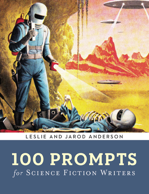 100 Prompts for Science Fiction Writers, Jarod K. Anderson, Leslie J. Anderson
